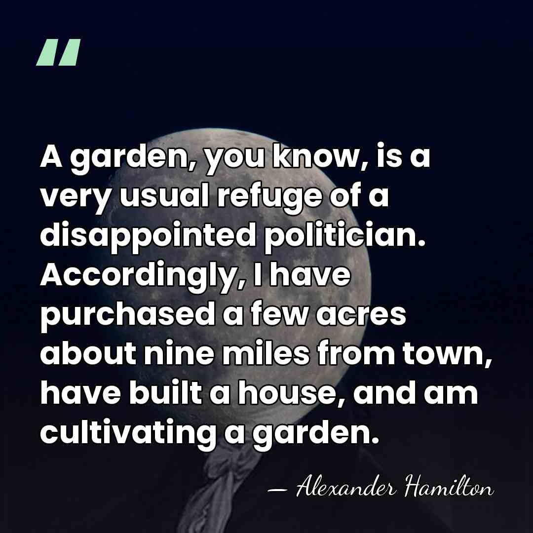 A garden, you know, is a very usual refuge of a disappointed&hellip; - Alexander Hamilton