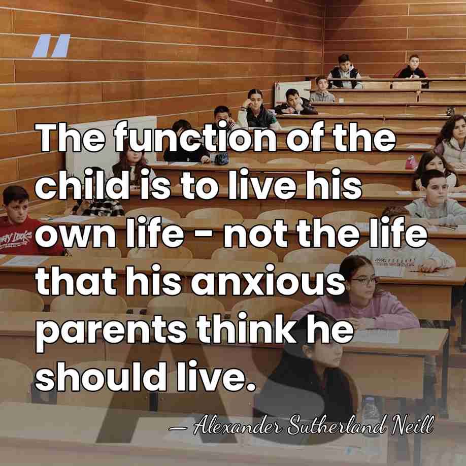The function of the child is to live his own life -&hellip; - Alexander Sutherland Neill