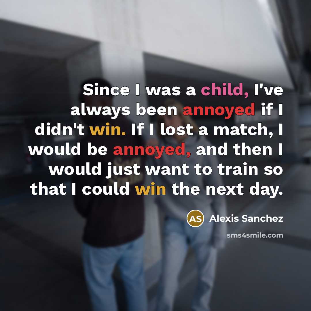 “Since I was a child, I've always been annoyed if…” quote by Alexis Sanchez
