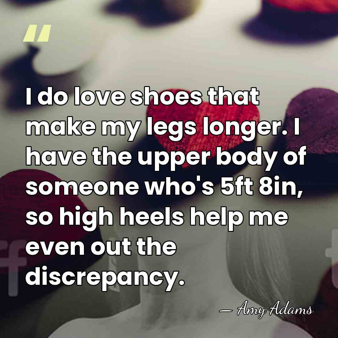 I do love shoes that make my legs longer. I have the&hellip; - Amy Adams