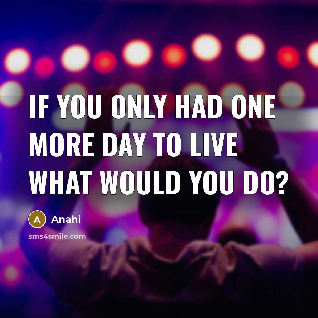 “If You only Had One More Day To Live What…” quote by Anahi