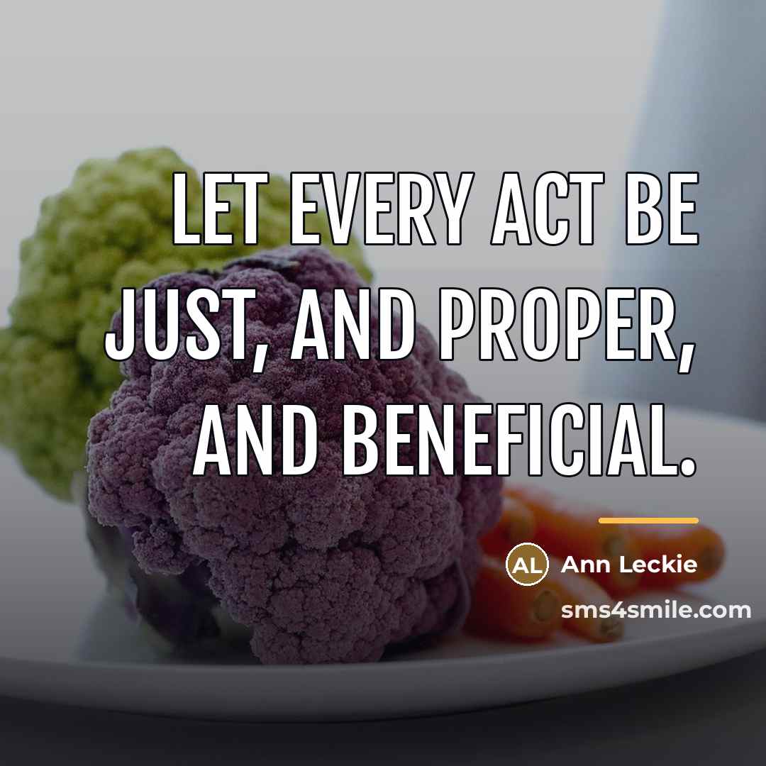 “Let every act be just, and proper, and beneficial.…” quote by Ann Leckie