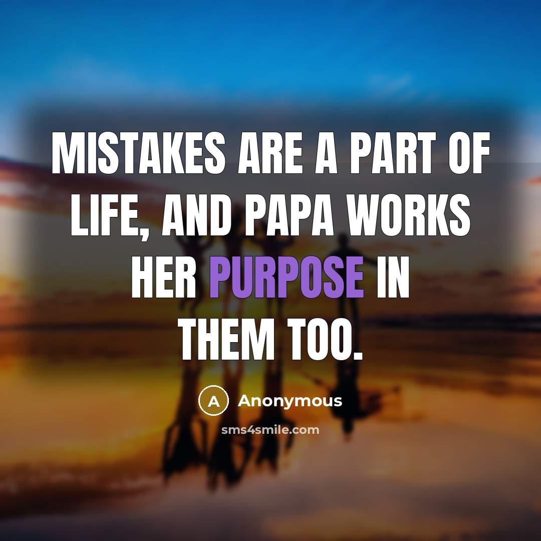 “mistakes are a part of life, and Papa works her…” quote by Anonymous