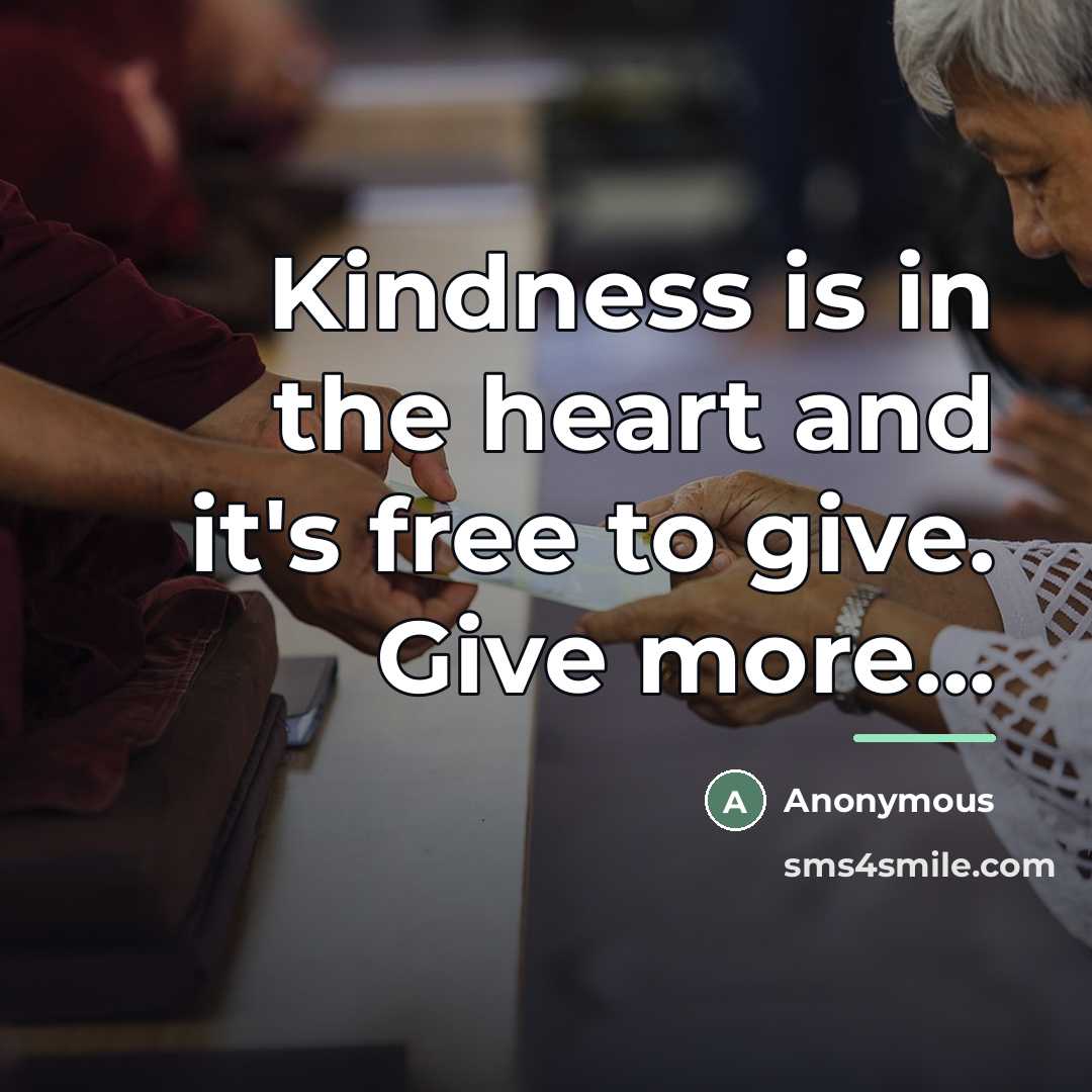 “Kindness is in the heart and it's free to give.…” quote by Anonymous