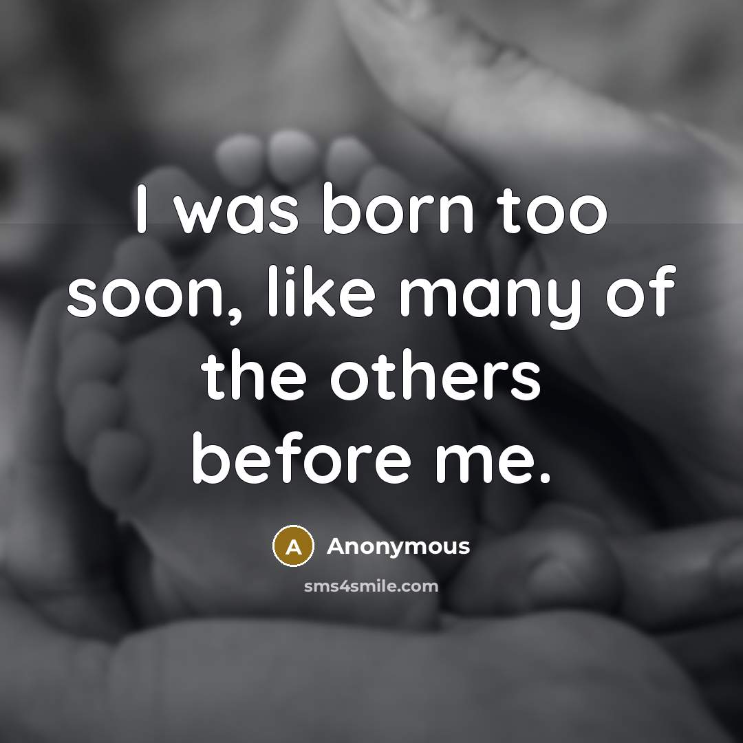“I was born too soon, like many of the others…” quote by Anonymous
