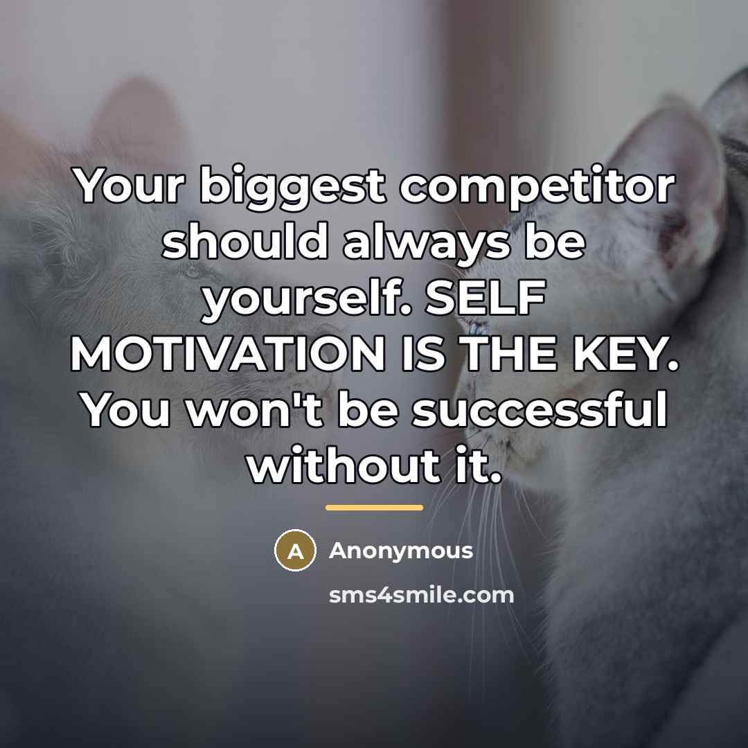 “Your biggest competitor should always be yourself. SELF MOTIVATION IS…” quote by Anonymous