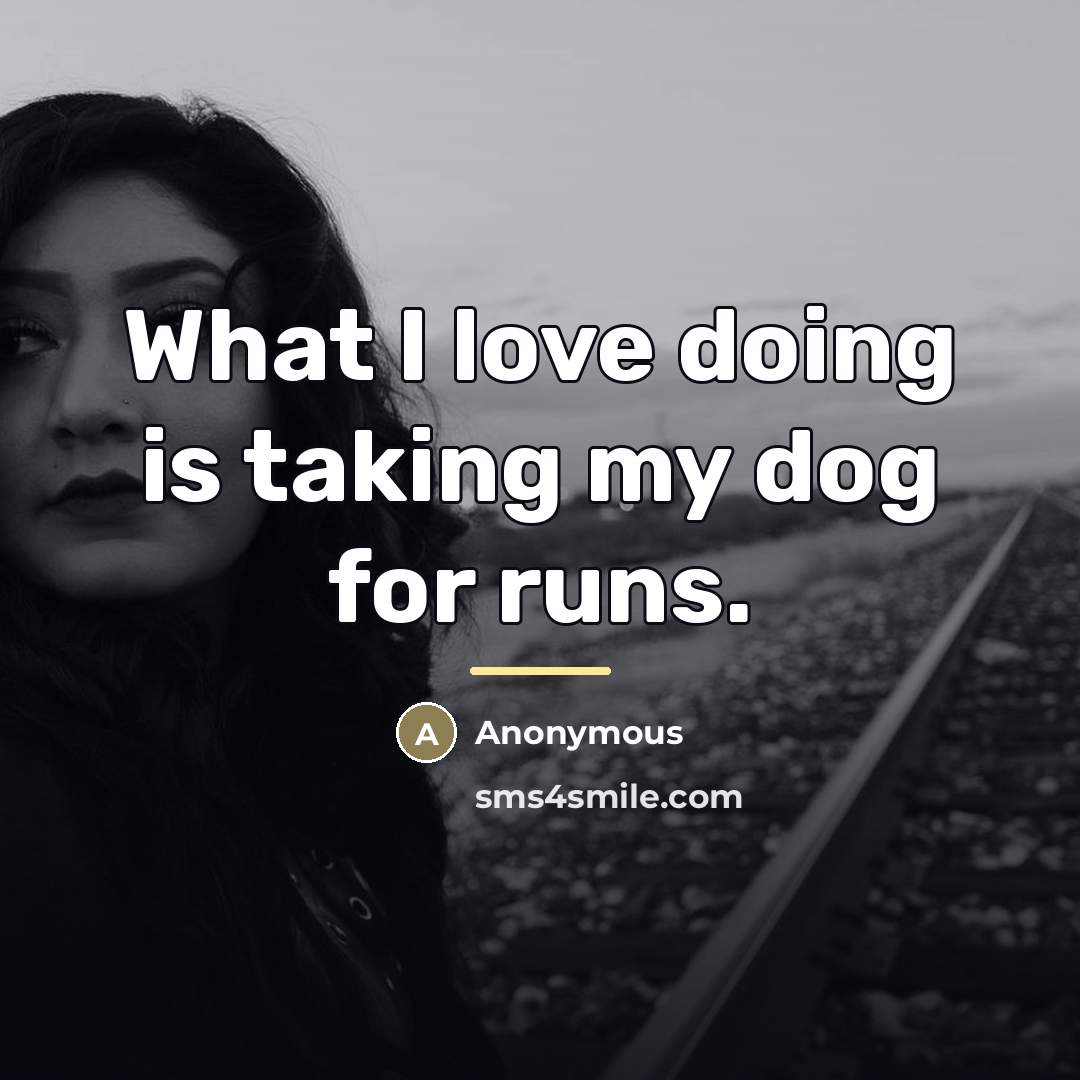 “What I love doing is taking my dog for runs.…” quote by Anonymous