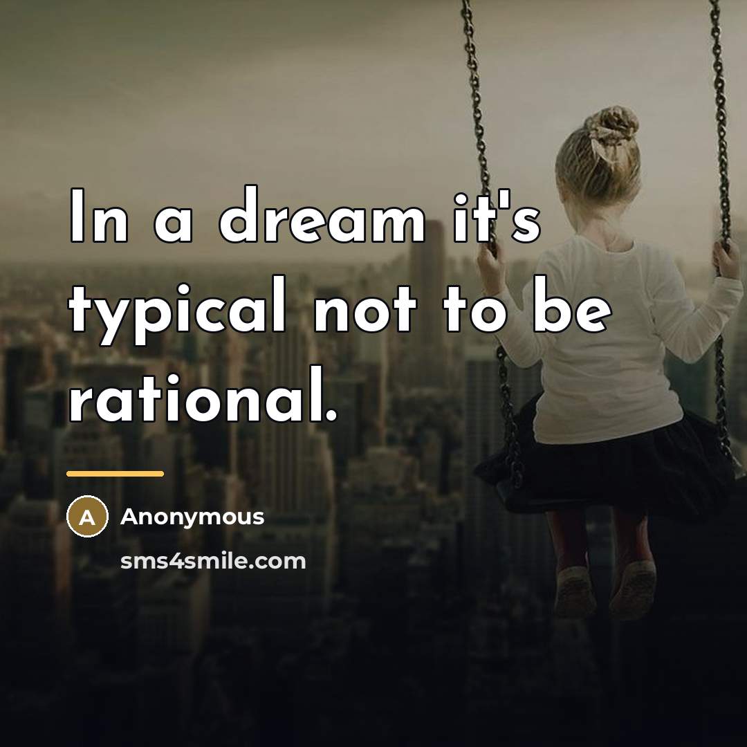 “In a dream it's typical not to be rational.…” quote by Anonymous