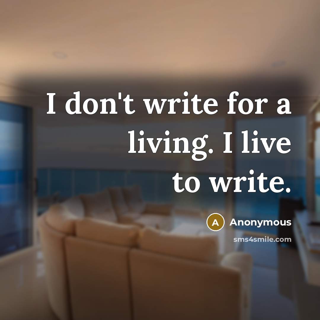 “I don't write for a living. I live to write.…” quote by Anonymous