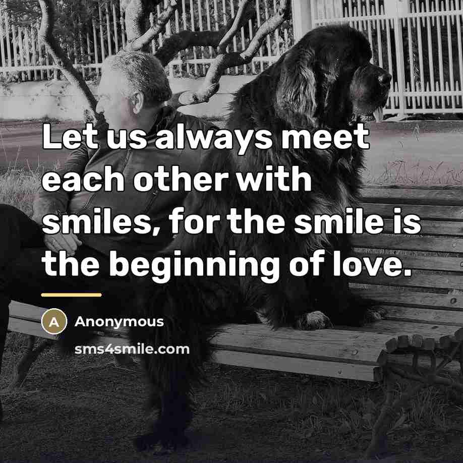 “Let us always meet each other with smiles, for the…” quote by Anonymous