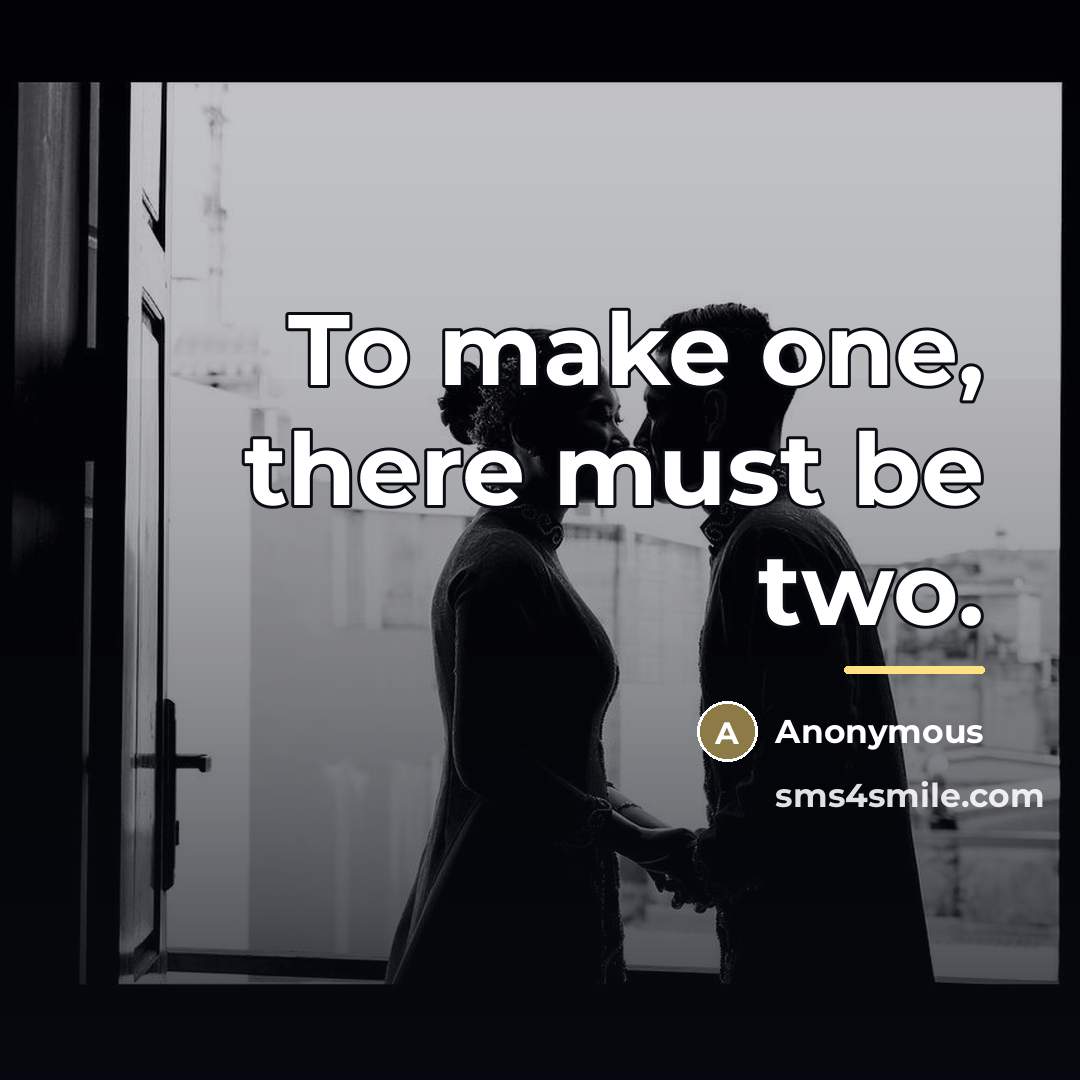 “To make one, there must be two.…” quote by Anonymous