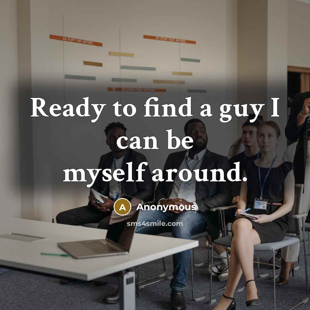 “Ready to find a guy I can be myself around.” quote by Anonymous