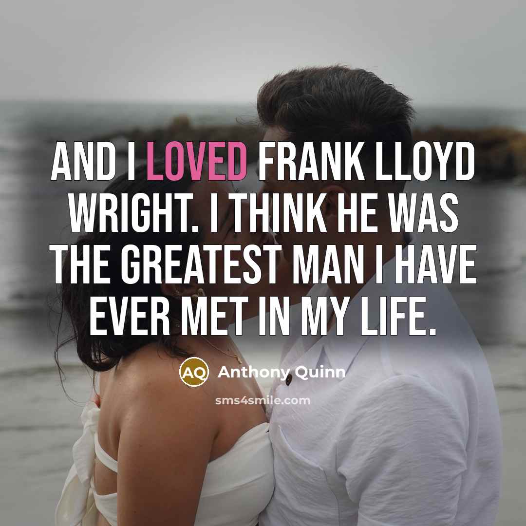“And I loved Frank Lloyd Wright. I think he was…” quote by Anthony Quinn