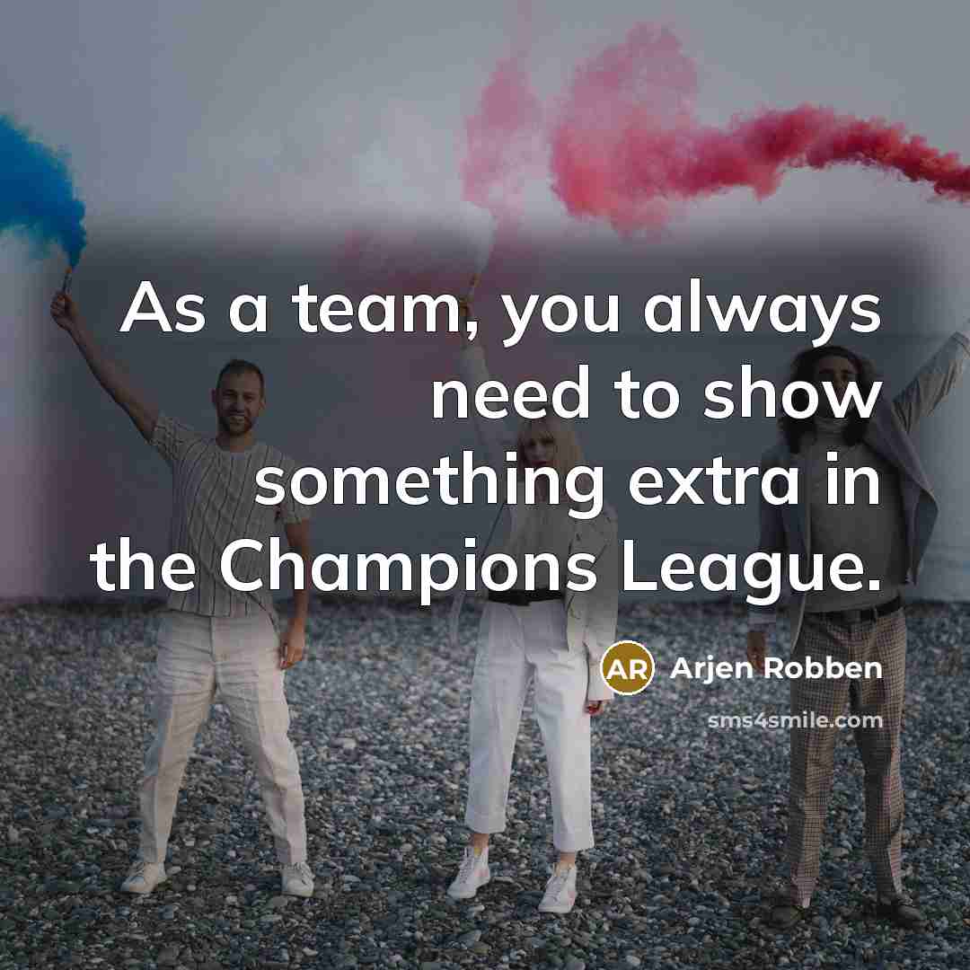 “As a team, you always need to show something extra…” quote by Arjen Robben