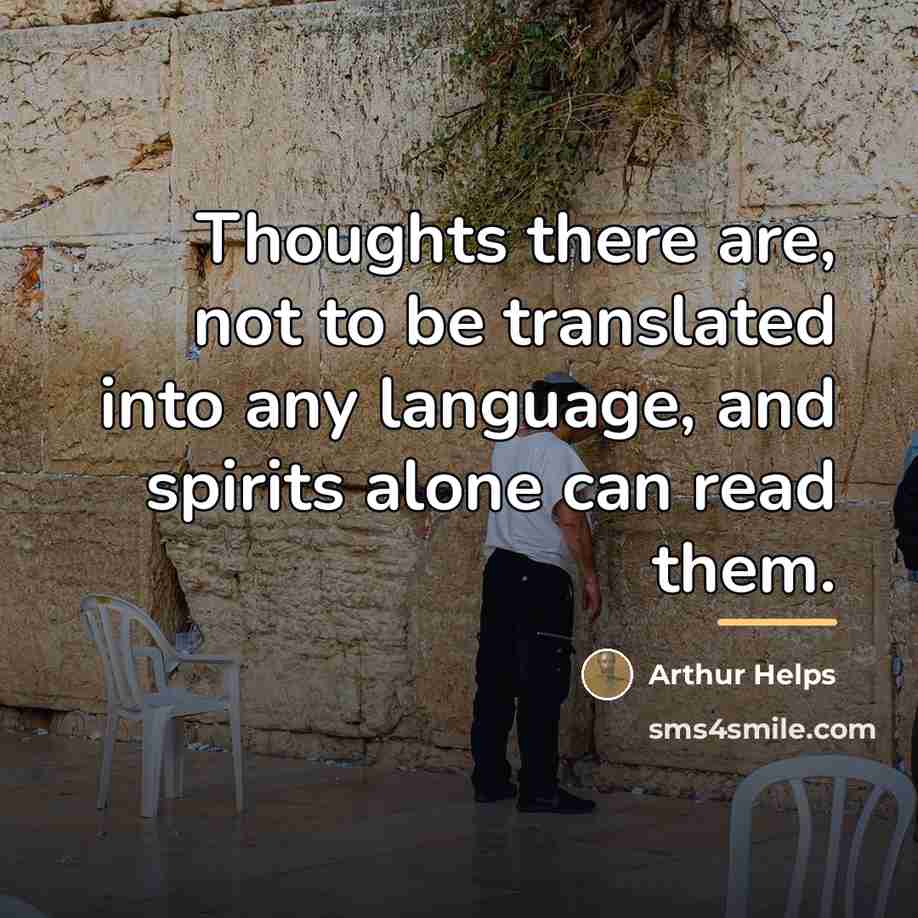 “Thoughts there are, not to be translated into any language,…” quote by Arthur Helps