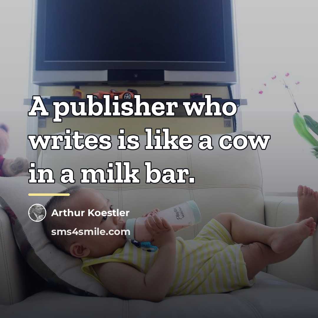 “A publisher who writes is like a cow in a…” quote by Arthur Koestler