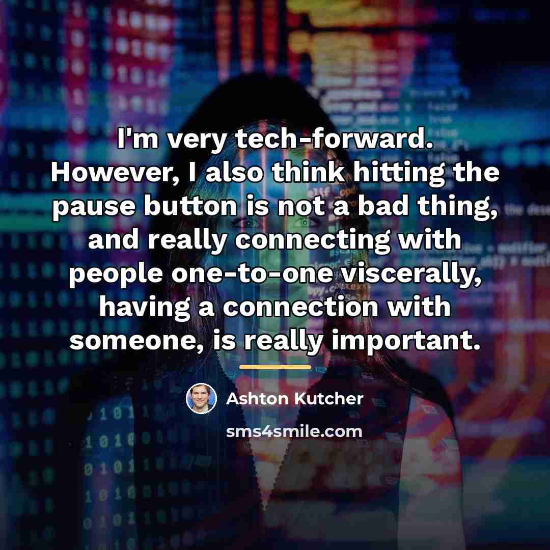 “I'm very tech-forward. However, I also think hitting the pause…” quote by Ashton Kutcher