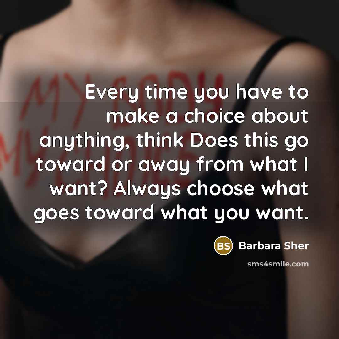 “Every time you have to make a choice about anything,…” quote by Barbara Sher