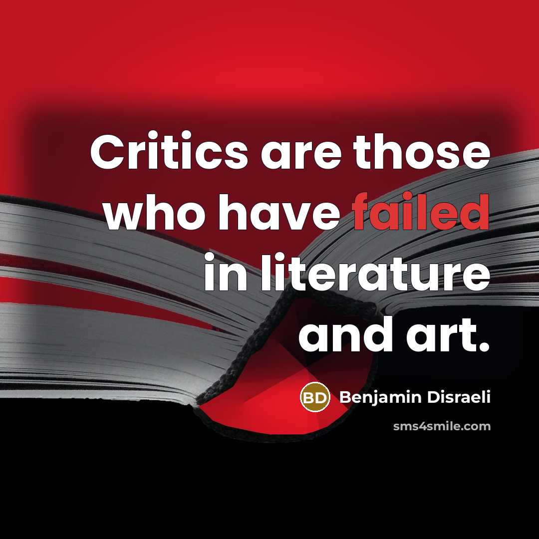 “Critics are those who have failed in literature and art.…” quote by Benjamin Disraeli