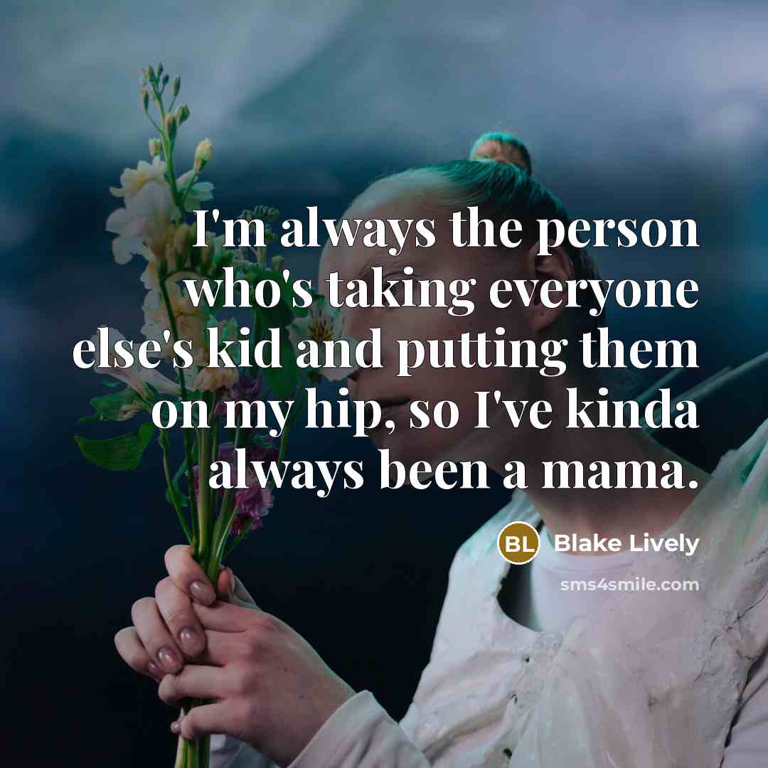 “I'm always the person who's taking everyone else's kid and…” quote by Blake Lively