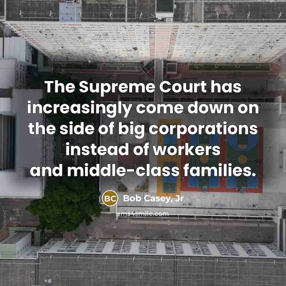 “The Supreme Court has increasingly come down on the side…” quote by Bob Casey, Jr