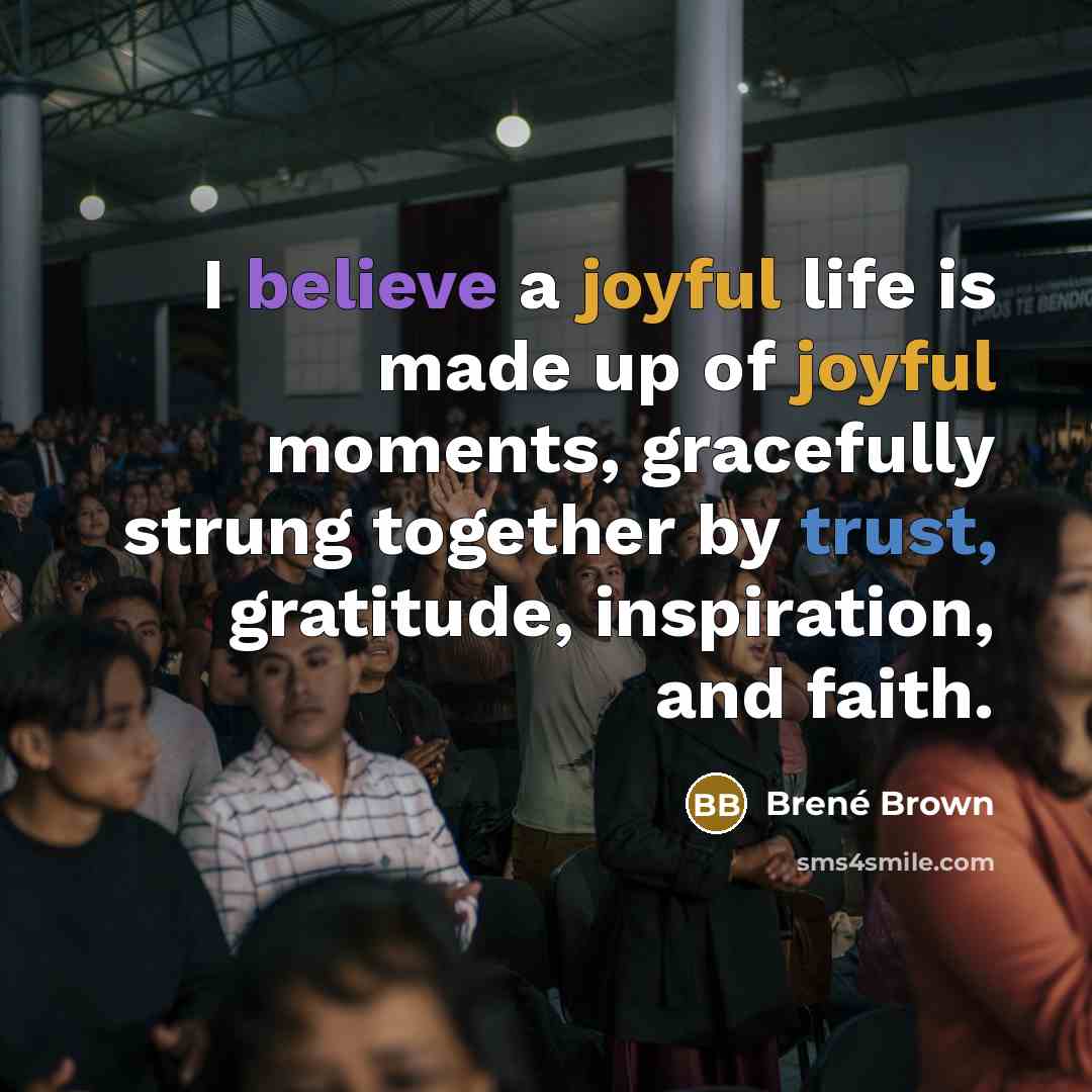 “I believe a joyful life is made up of joyful…” quote by Brené Brown