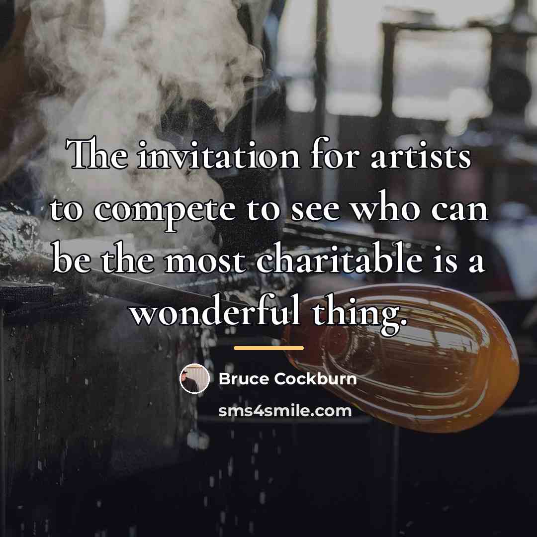 “The invitation for artists to compete to see who can…” quote by Bruce Cockburn