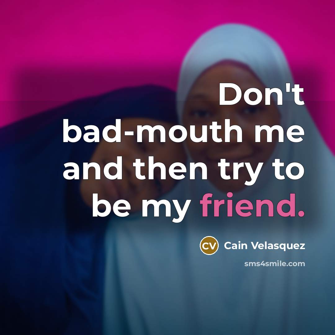 “Don't bad-mouth me and then try to be my friend.…” quote by Cain Velasquez