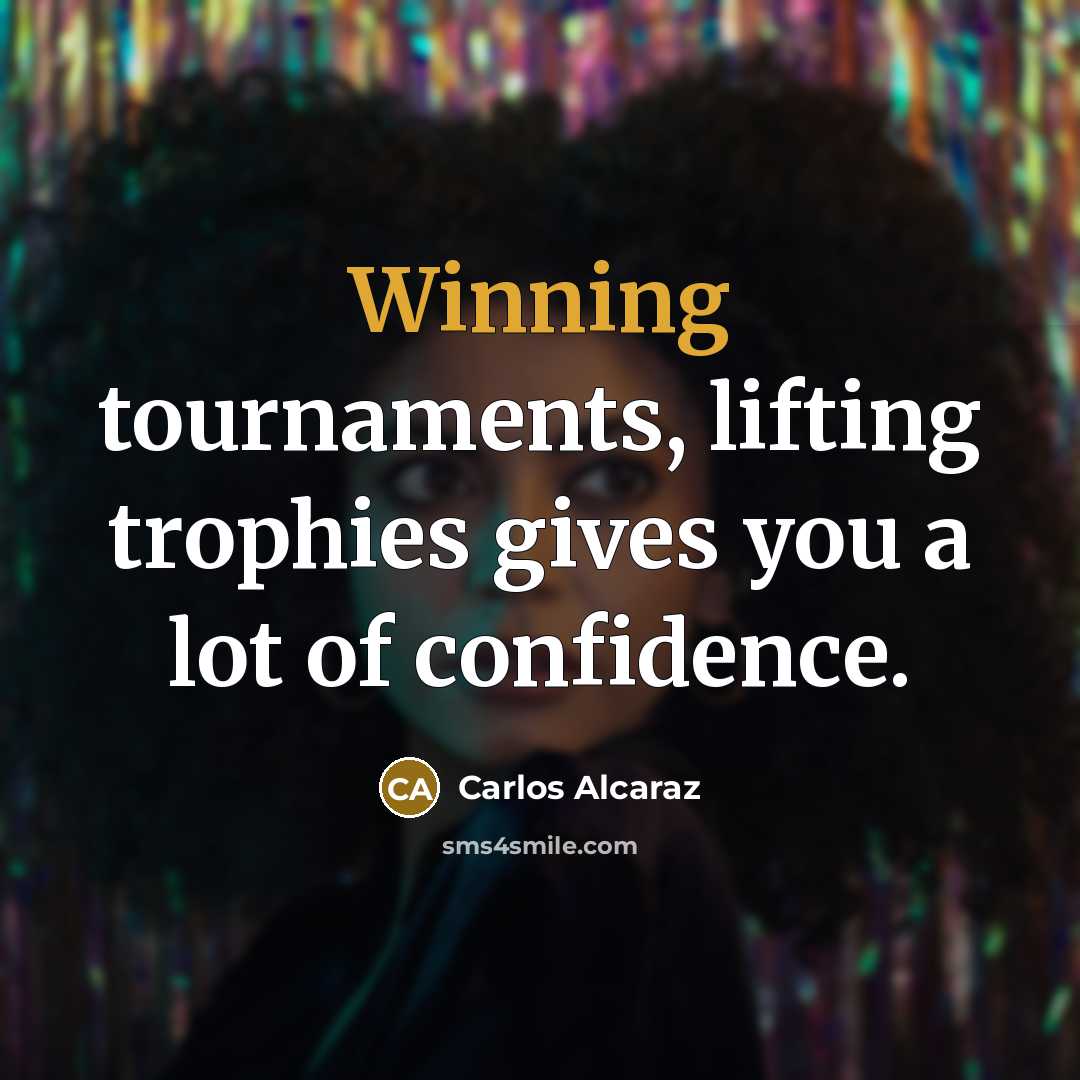 “Winning tournaments, lifting trophies gives you a lot of confidence.…” quote by Carlos Alcaraz