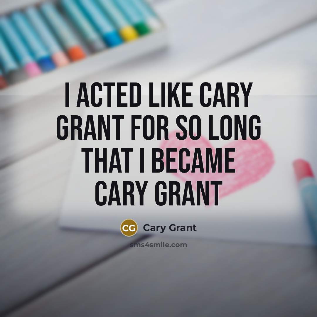 “I acted like Cary Grant for so long that I…” quote by Cary Grant