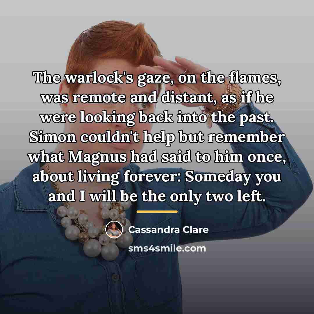 “The warlock's gaze, on the flames, was remote and distant,…” quote by Cassandra Clare