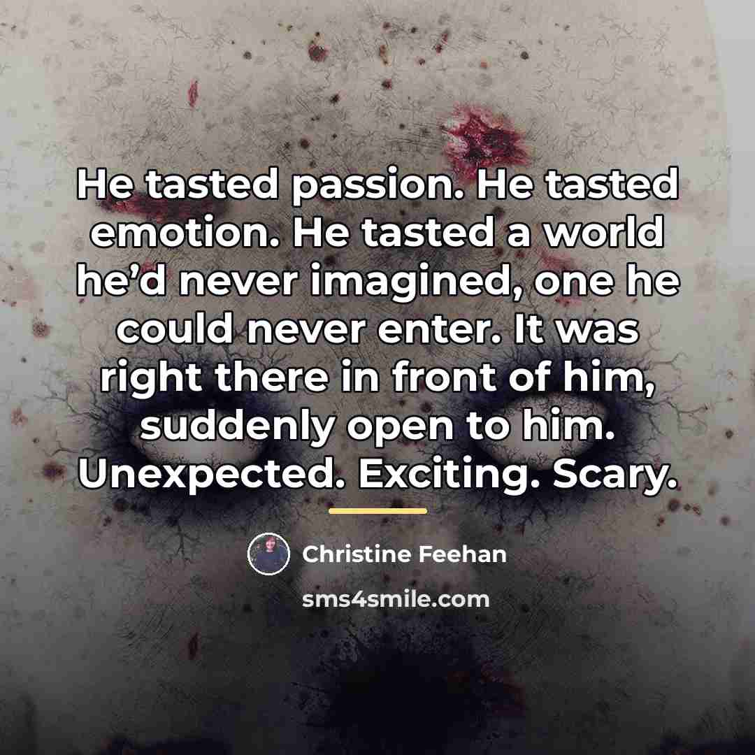 “He tasted passion. He tasted emotion. He tasted a world…” quote by Christine Feehan