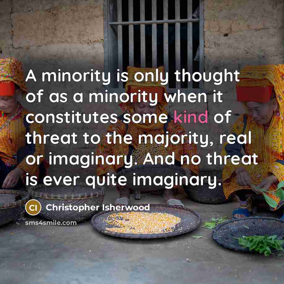 “A minority is only thought of as a minority when…” quote by Christopher Isherwood