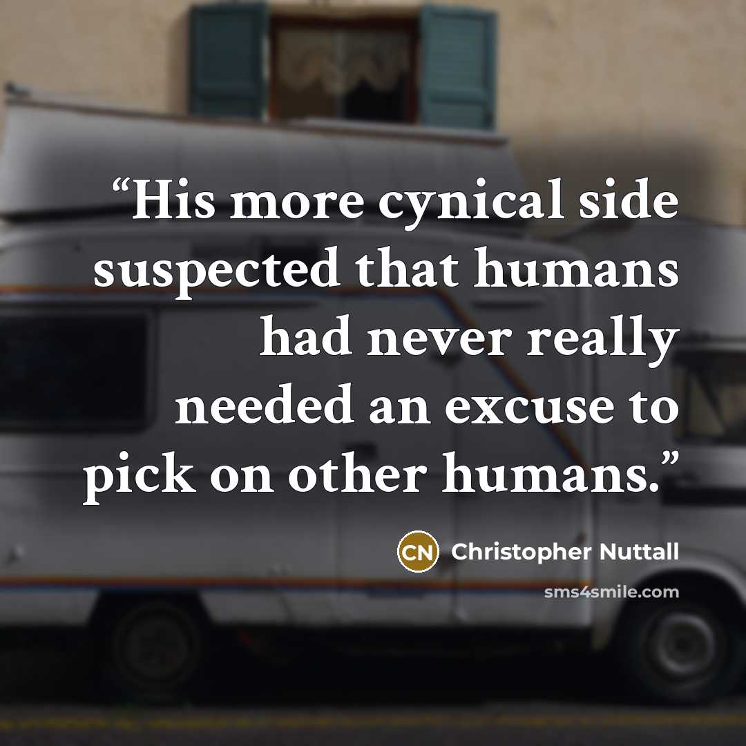 “His more cynical side suspected that humans had never really needed an excuse to pick on other humans.” quote by Christopher Nuttall