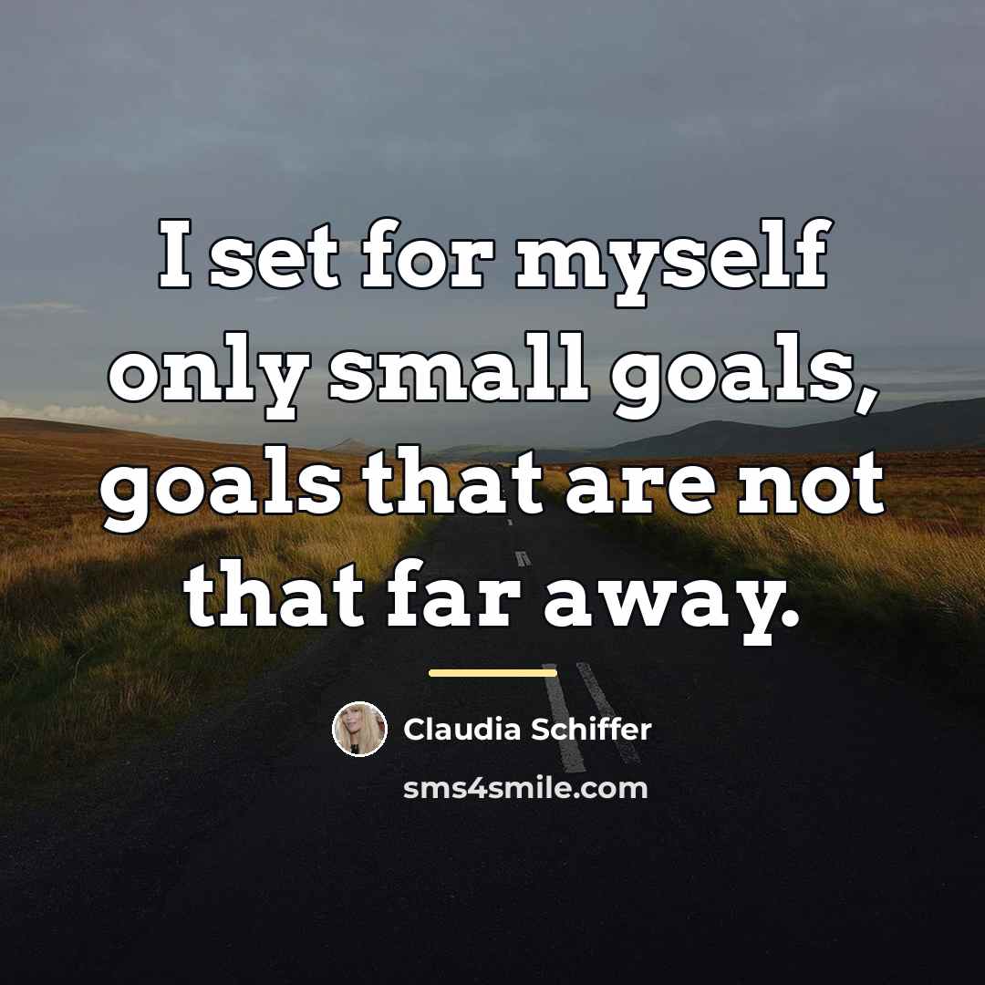 “I set for myself only small goals, goals that are…” quote by Claudia Schiffer