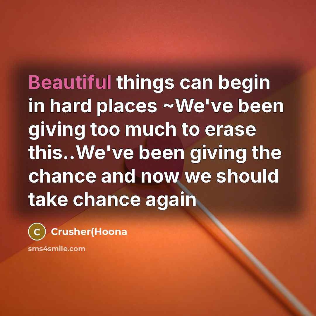 “Beautiful things can begin in hard places ~We've been giving…” quote by Crusher(hoona
