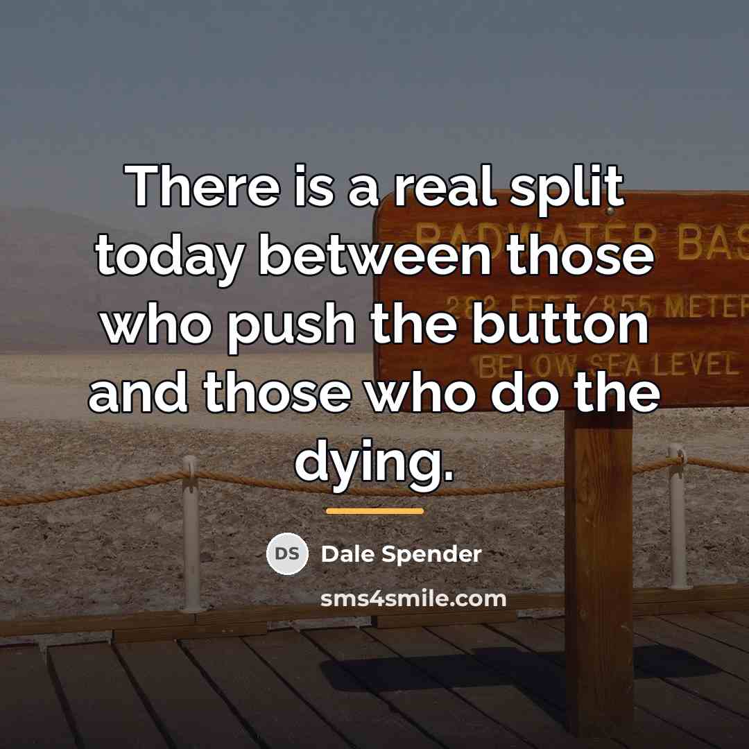 “There is a real split today between those who push…” quote by Dale Spender