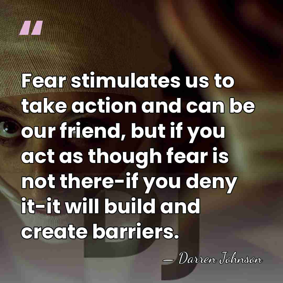 Fear stimulates us to take action and can be our friend, but&hellip; - Darren Johnson