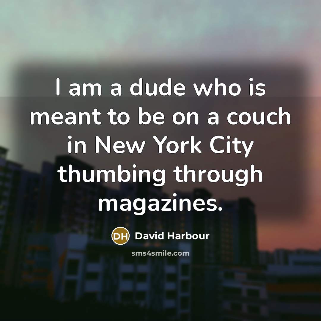 “I am a dude who is meant to be on…” quote by David Harbour