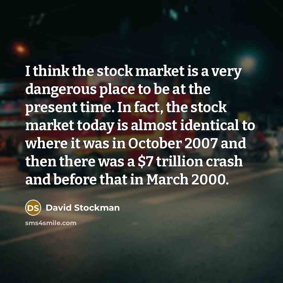 “I think the stock market is a very dangerous place…” quote by David Stockman