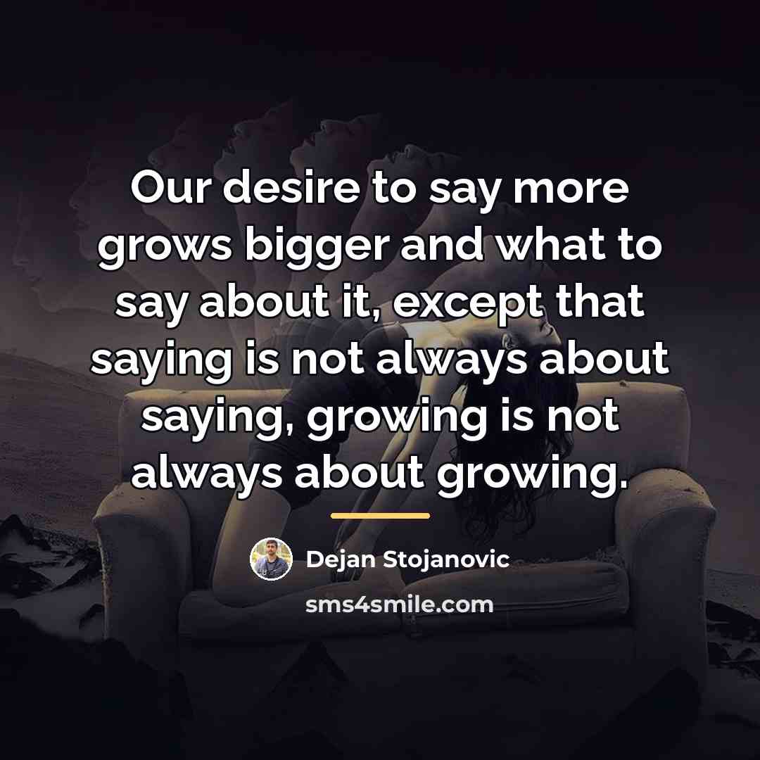 “Our desire to say more grows bigger and what to…” quote by Dejan Stojanovic