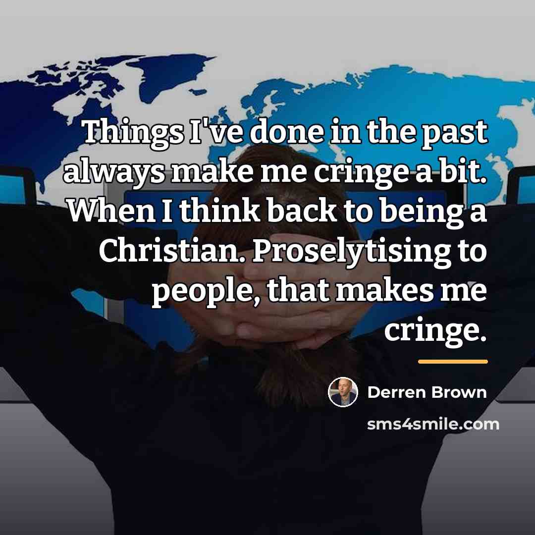 “Things I've done in the past always make me cringe…” quote by Derren Brown