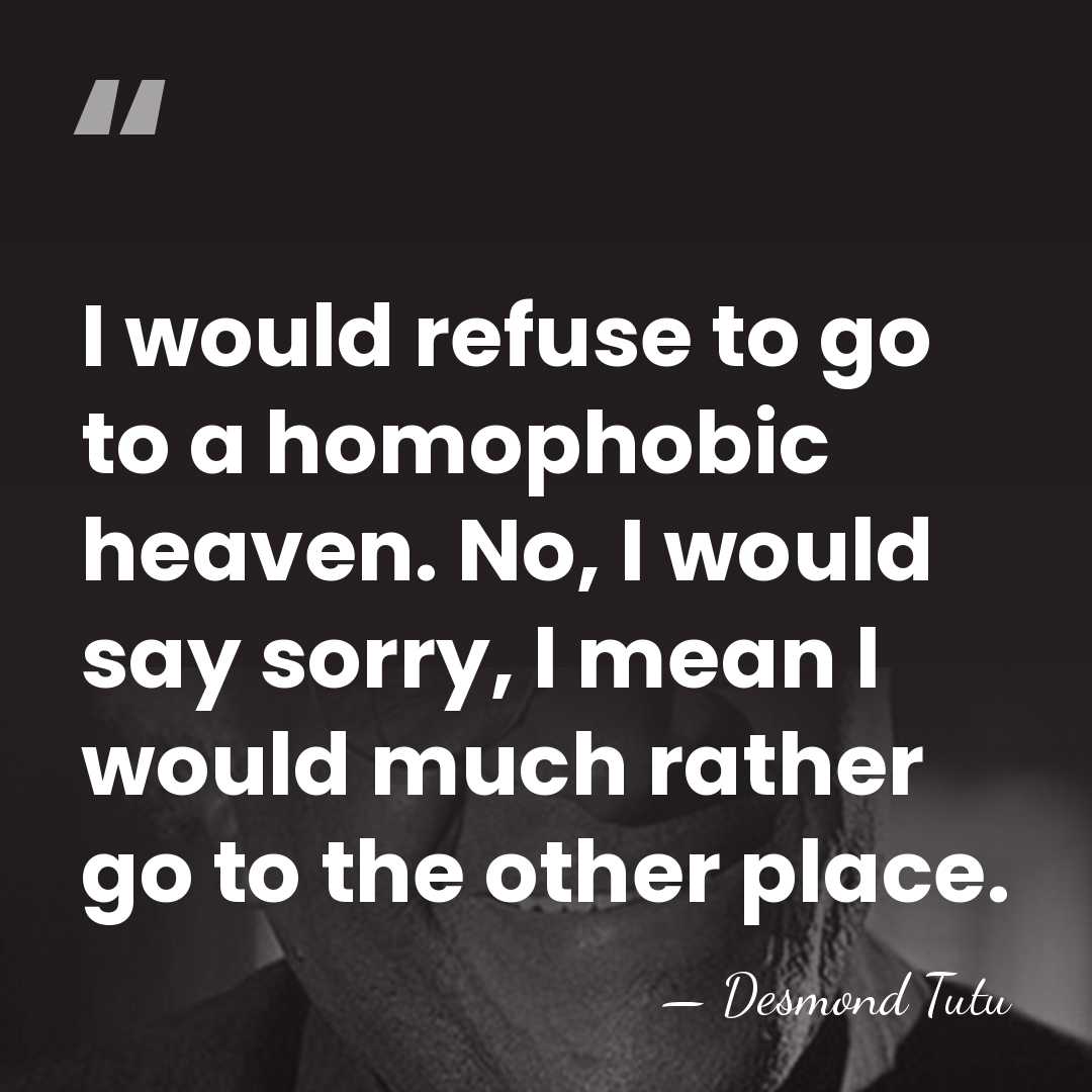 I would refuse to go to a homophobic heaven. No, I would&hellip; - Desmond Tutu