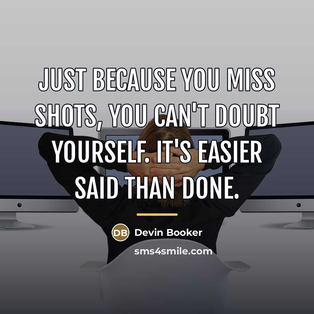 “Just because you miss shots, you can't doubt yourself. It's…” quote by Devin Booker