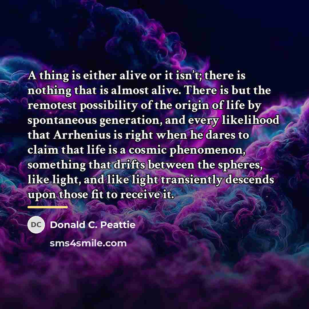 “A thing is either alive or it isn’t; there is…” quote by Donald C. Peattie