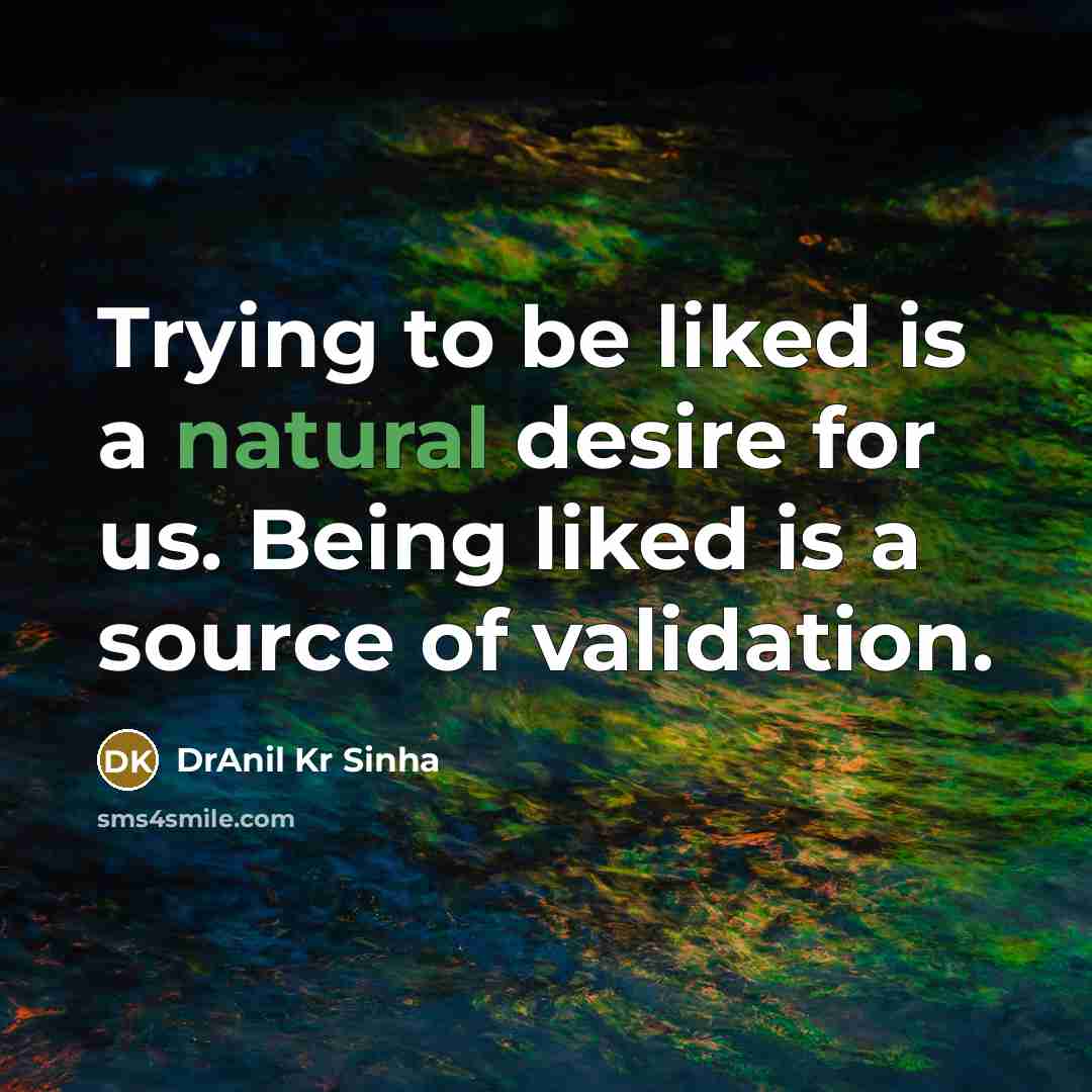 “Trying to be liked is a natural desire for us.…” quote by DrAnil Kr Sinha