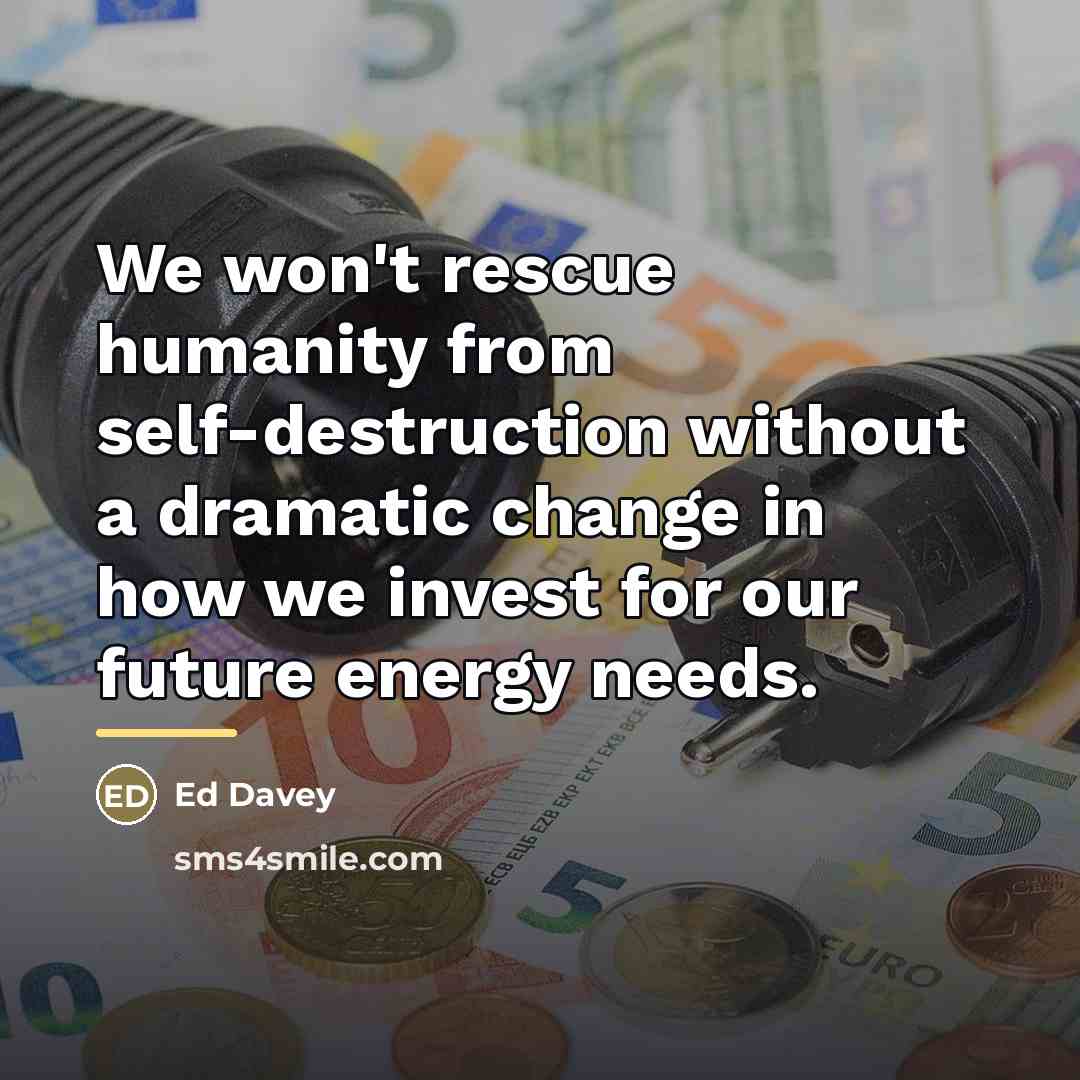 “We won't rescue humanity from self-destruction without a dramatic change…” quote by Ed Davey