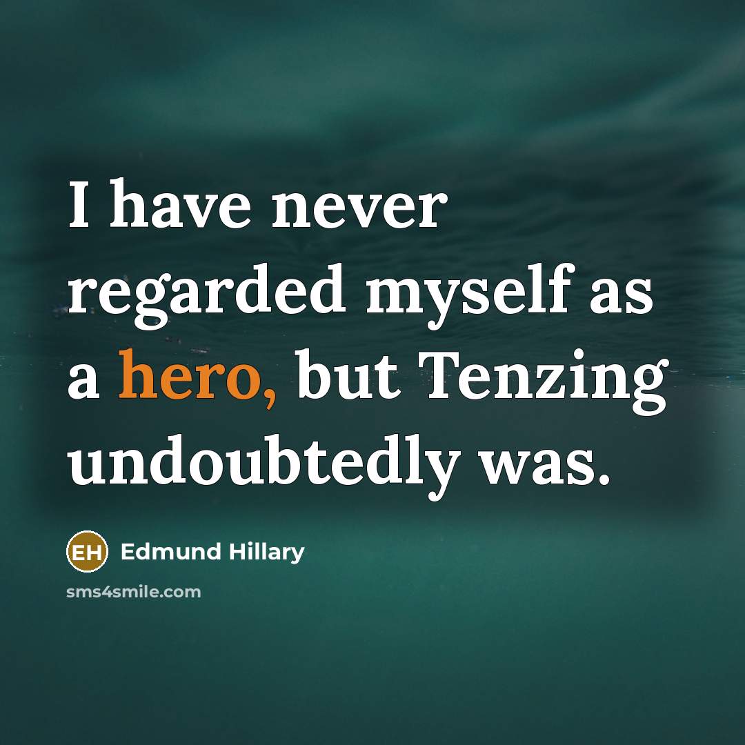 “I have never regarded myself as a hero, but Tenzing…” quote by Edmund Hillary
