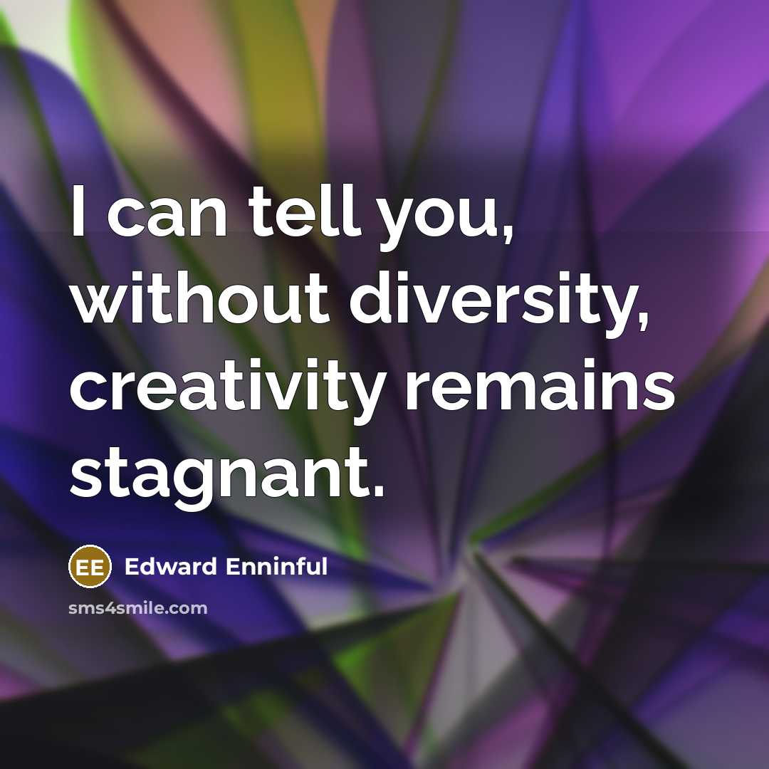 “I can tell you, without diversity, creativity remains stagnant.…” quote by Edward Enninful
