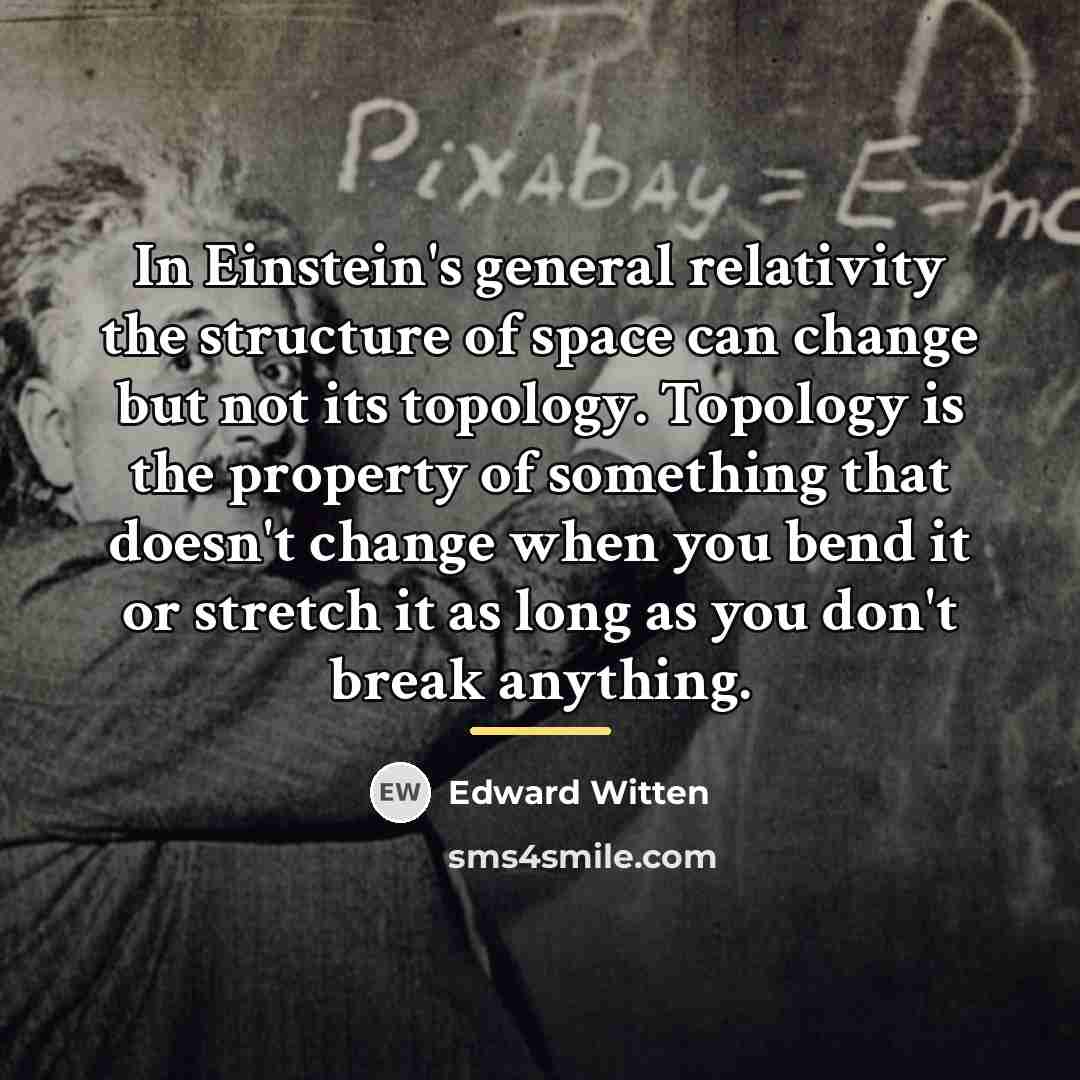 “In Einstein's general relativity the structure of space can change…” quote by Edward Witten